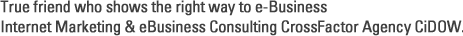 True friend who shows the right way to e-Business Internet Marketing & eBusiness Consulting CrossFactor Agency CiDOW.